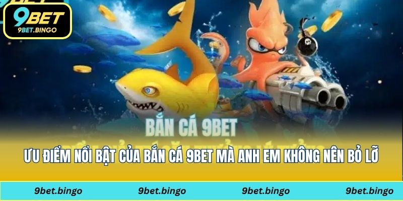 Ưu điểm nổi bật của bắn cá 9bet mà anh em không nên bỏ lỡ
