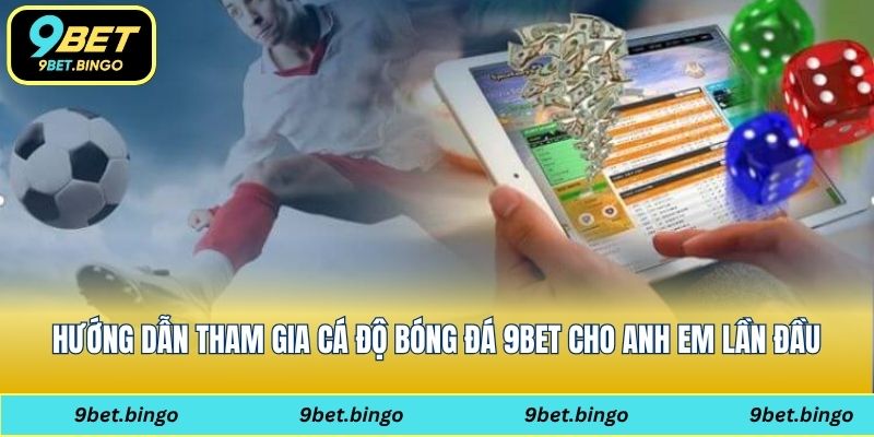 Hướng dẫn tham gia cá độ bóng đá 9bet cho anh em lần đầu