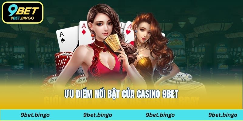 Ưu điểm nổi bật của Casino 9bet