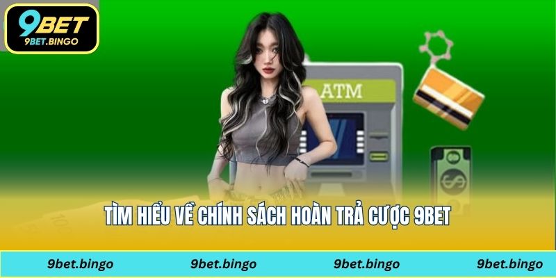 Tìm hiểu về chính sách hoàn trả cược 9bet