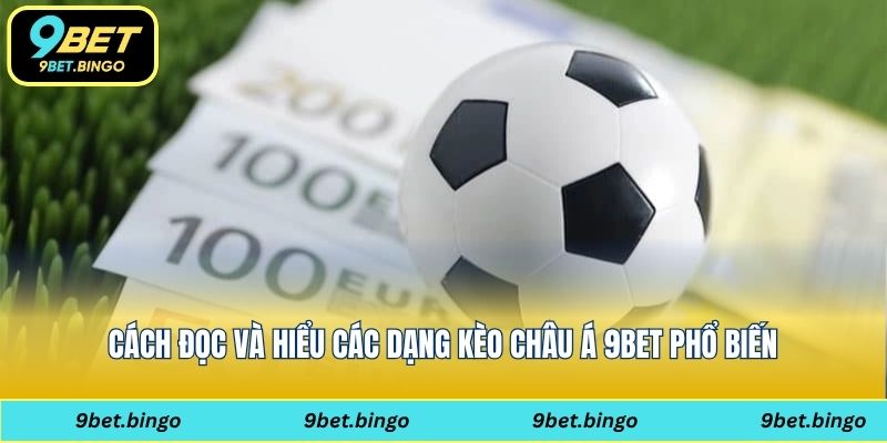 Cách đọc và hiểu các dạng kèo châu Á 9bet phổ biến
