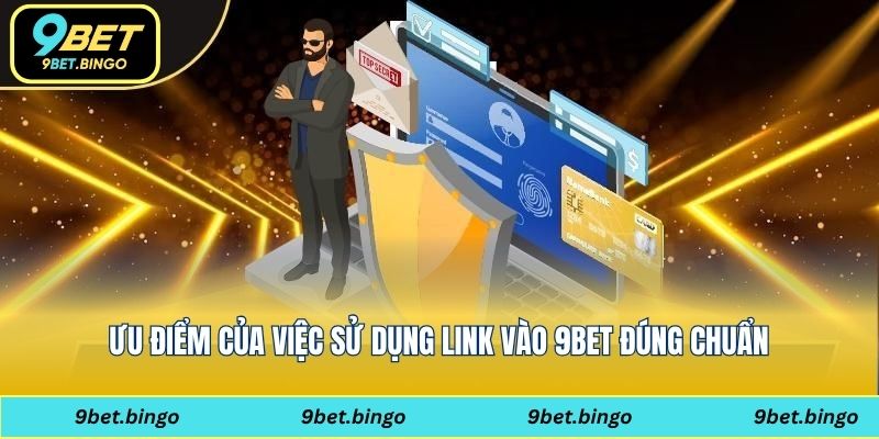 Ưu điểm của việc sử dụng link vào 9bet đúng chuẩn