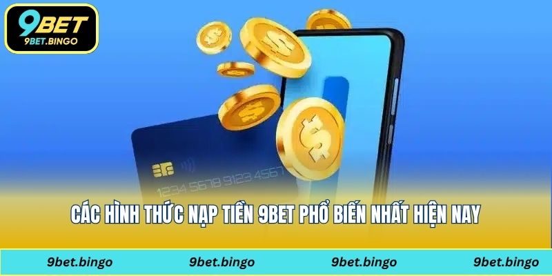 Các hình thức nạp tiền 9bet phổ biến nhất hiện nay
