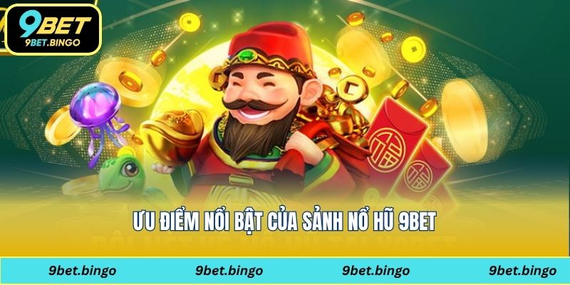 Ưu điểm nổi bật của sảnh nổ hũ 9bet