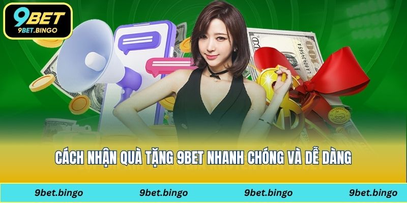 Cách nhận quà tặng 9bet nhanh chóng và dễ dàng